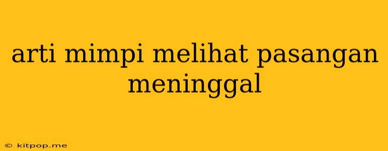 Arti Mimpi Melihat Pasangan Meninggal