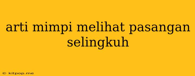 Arti Mimpi Melihat Pasangan Selingkuh