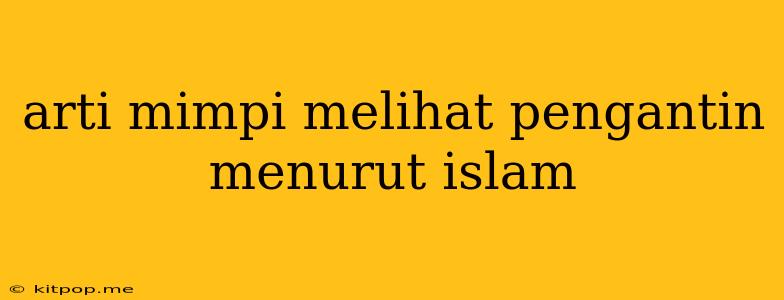 Arti Mimpi Melihat Pengantin Menurut Islam