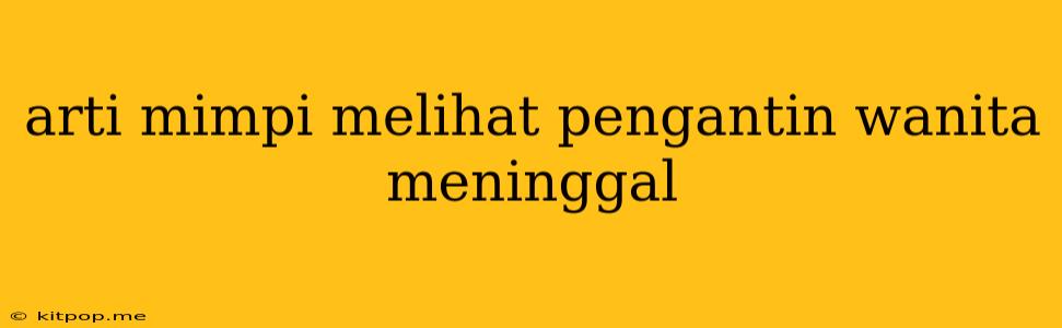 Arti Mimpi Melihat Pengantin Wanita Meninggal