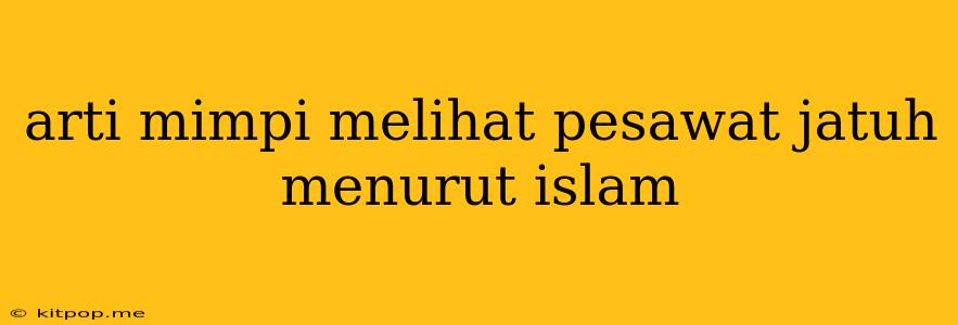 Arti Mimpi Melihat Pesawat Jatuh Menurut Islam