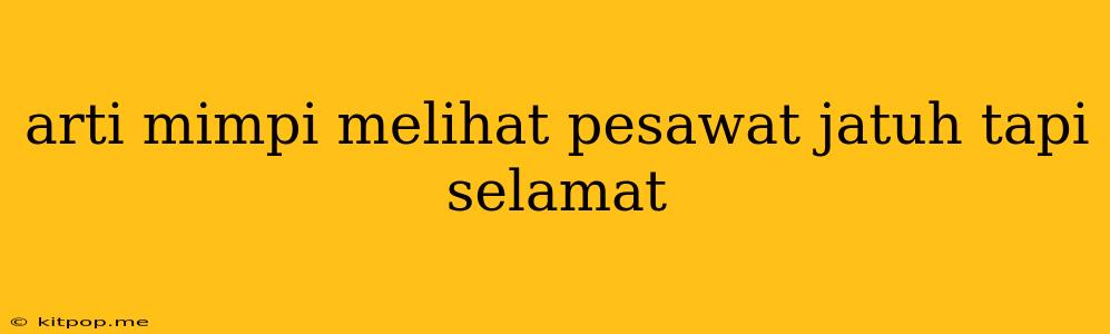 Arti Mimpi Melihat Pesawat Jatuh Tapi Selamat