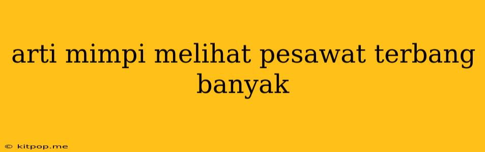 Arti Mimpi Melihat Pesawat Terbang Banyak