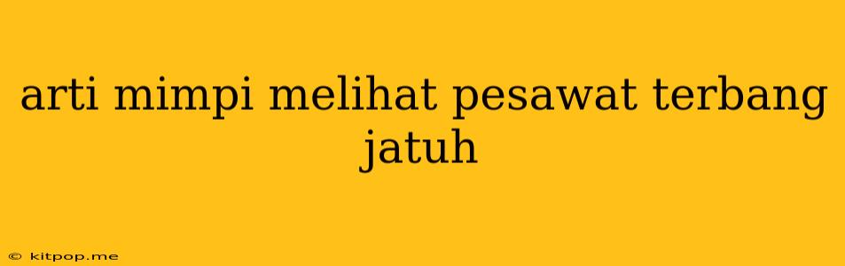 Arti Mimpi Melihat Pesawat Terbang Jatuh