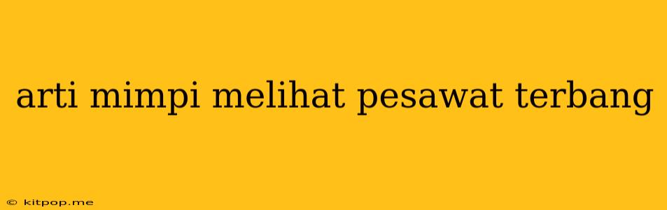 Arti Mimpi Melihat Pesawat Terbang