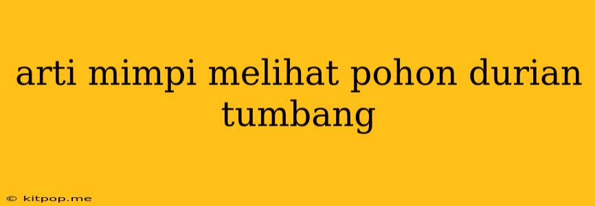 Arti Mimpi Melihat Pohon Durian Tumbang