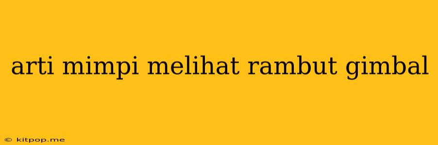 Arti Mimpi Melihat Rambut Gimbal