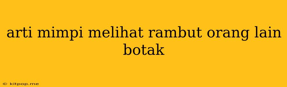 Arti Mimpi Melihat Rambut Orang Lain Botak