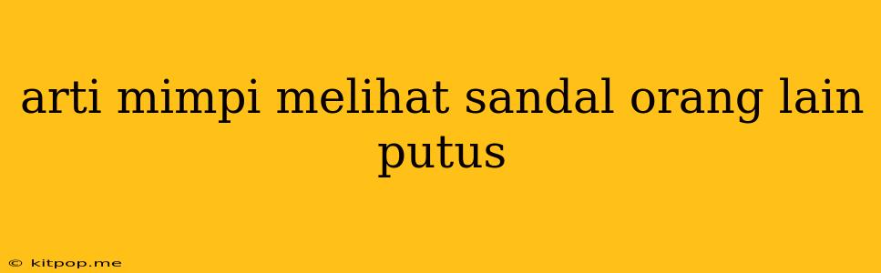 Arti Mimpi Melihat Sandal Orang Lain Putus