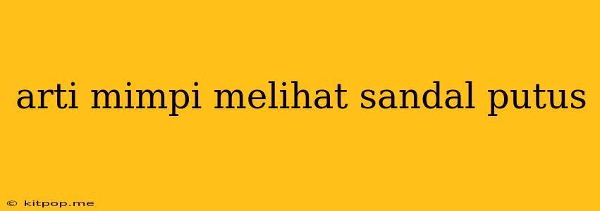 Arti Mimpi Melihat Sandal Putus