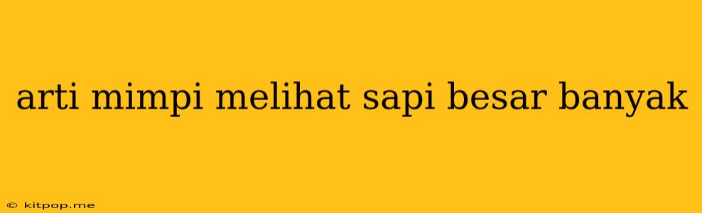 Arti Mimpi Melihat Sapi Besar Banyak