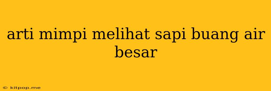 Arti Mimpi Melihat Sapi Buang Air Besar