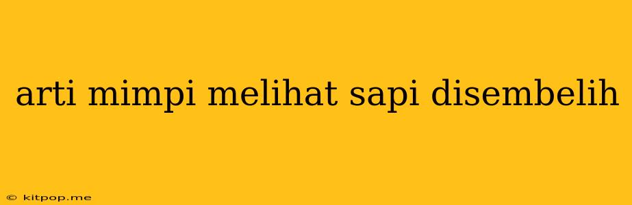 Arti Mimpi Melihat Sapi Disembelih