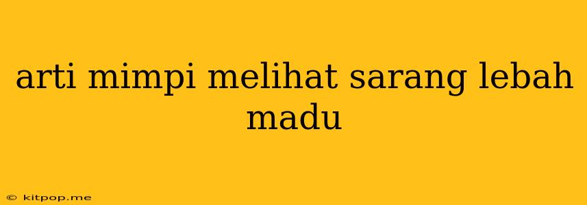 Arti Mimpi Melihat Sarang Lebah Madu