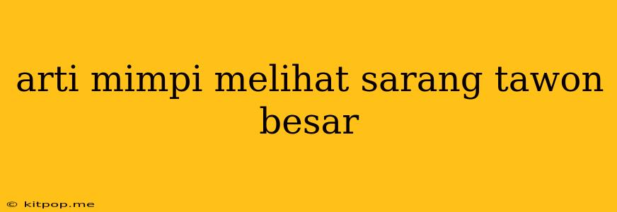 Arti Mimpi Melihat Sarang Tawon Besar