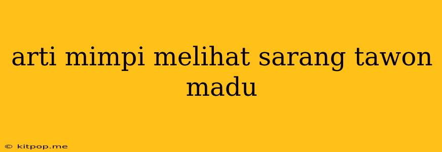 Arti Mimpi Melihat Sarang Tawon Madu