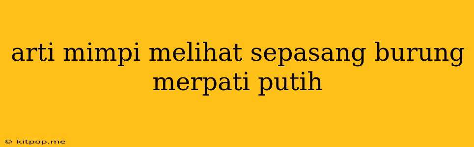 Arti Mimpi Melihat Sepasang Burung Merpati Putih