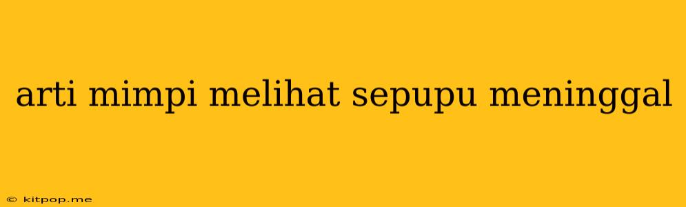 Arti Mimpi Melihat Sepupu Meninggal