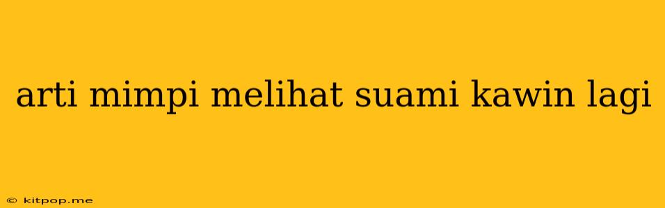 Arti Mimpi Melihat Suami Kawin Lagi