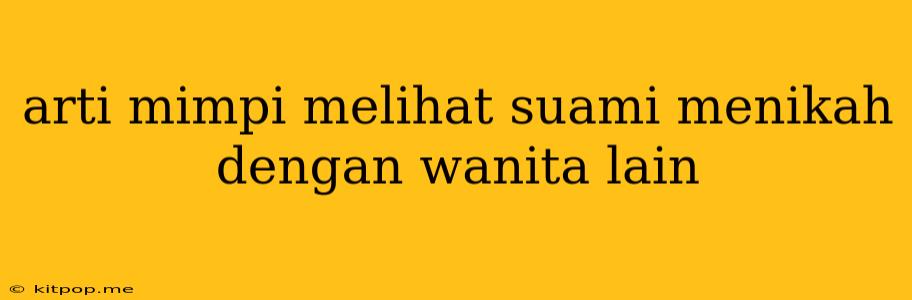 Arti Mimpi Melihat Suami Menikah Dengan Wanita Lain