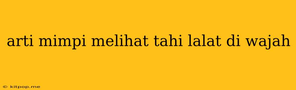 Arti Mimpi Melihat Tahi Lalat Di Wajah