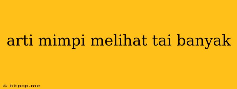 Arti Mimpi Melihat Tai Banyak