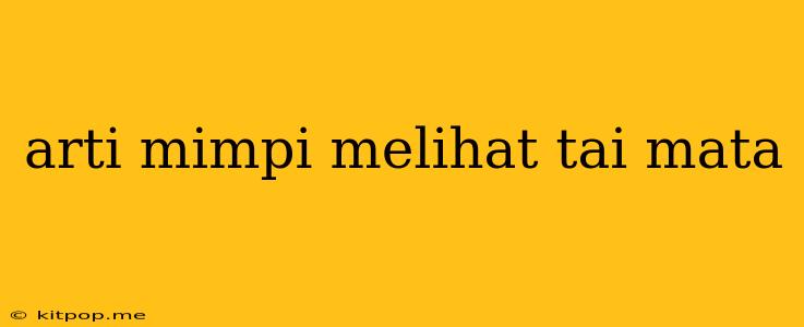 Arti Mimpi Melihat Tai Mata