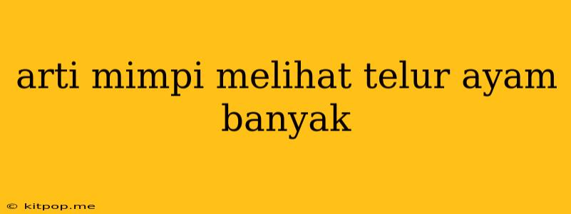 Arti Mimpi Melihat Telur Ayam Banyak