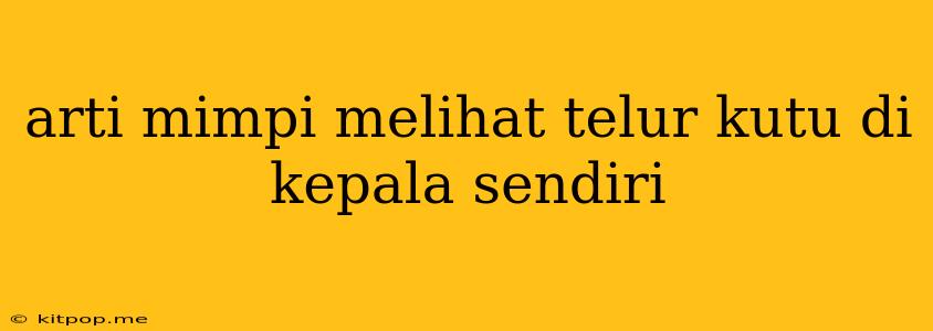 Arti Mimpi Melihat Telur Kutu Di Kepala Sendiri