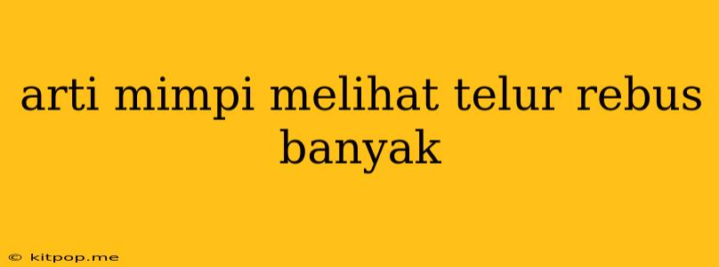 Arti Mimpi Melihat Telur Rebus Banyak