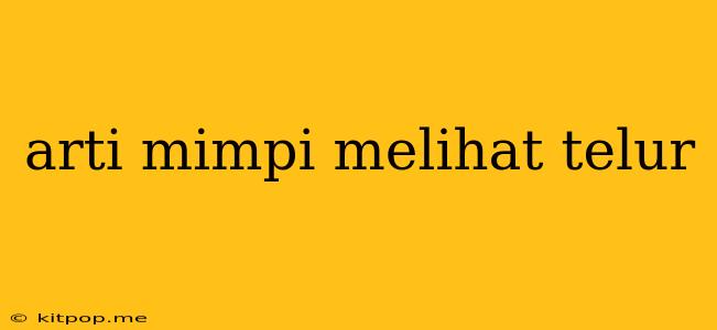 Arti Mimpi Melihat Telur