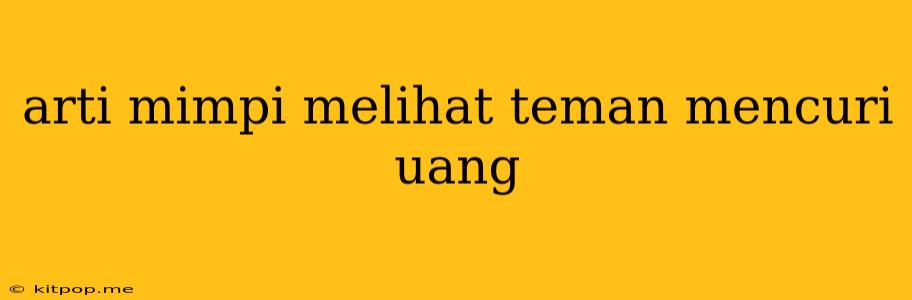 Arti Mimpi Melihat Teman Mencuri Uang