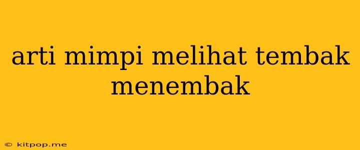 Arti Mimpi Melihat Tembak Menembak