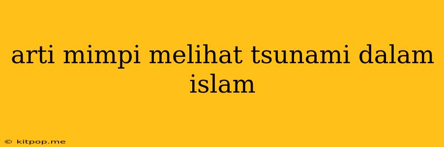 Arti Mimpi Melihat Tsunami Dalam Islam