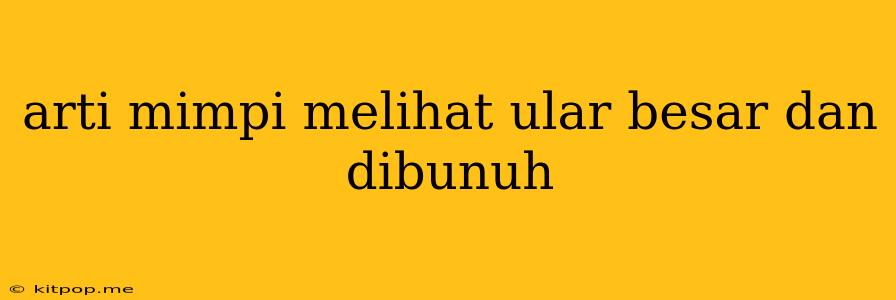 Arti Mimpi Melihat Ular Besar Dan Dibunuh