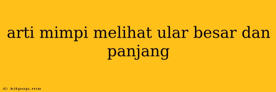 Arti Mimpi Melihat Ular Besar Dan Panjang