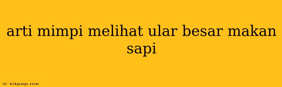 Arti Mimpi Melihat Ular Besar Makan Sapi