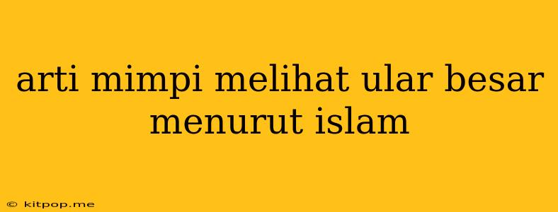 Arti Mimpi Melihat Ular Besar Menurut Islam