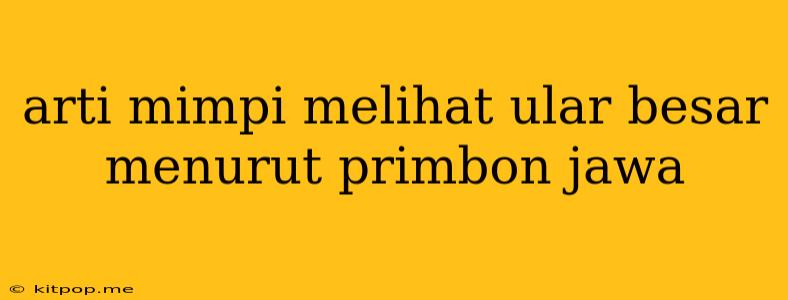 Arti Mimpi Melihat Ular Besar Menurut Primbon Jawa