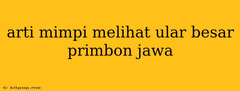 Arti Mimpi Melihat Ular Besar Primbon Jawa