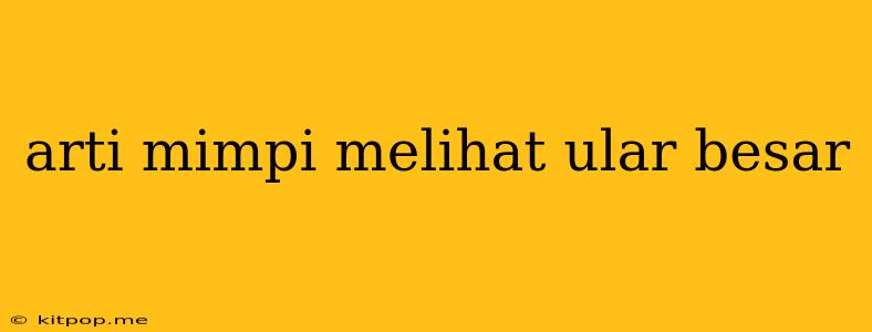 Arti Mimpi Melihat Ular Besar