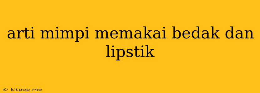 Arti Mimpi Memakai Bedak Dan Lipstik