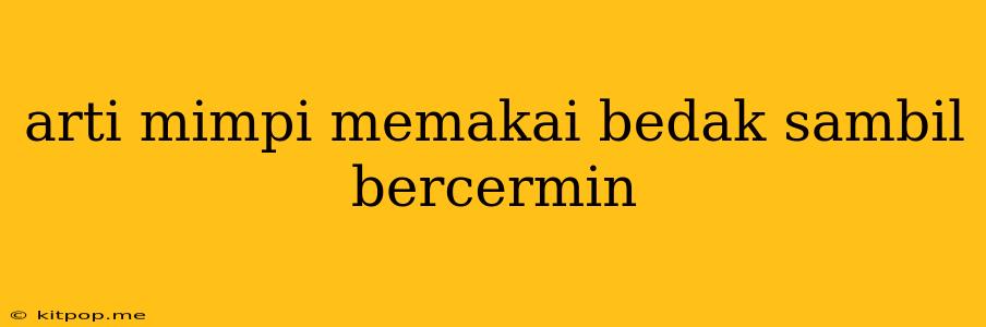 Arti Mimpi Memakai Bedak Sambil Bercermin