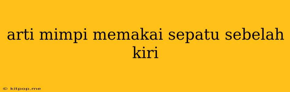 Arti Mimpi Memakai Sepatu Sebelah Kiri