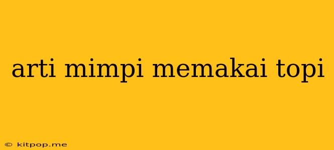 Arti Mimpi Memakai Topi