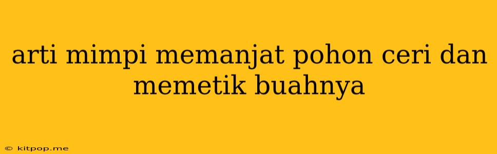 Arti Mimpi Memanjat Pohon Ceri Dan Memetik Buahnya