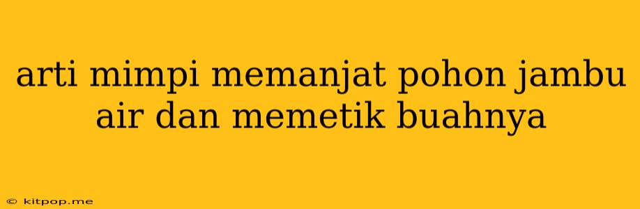 Arti Mimpi Memanjat Pohon Jambu Air Dan Memetik Buahnya