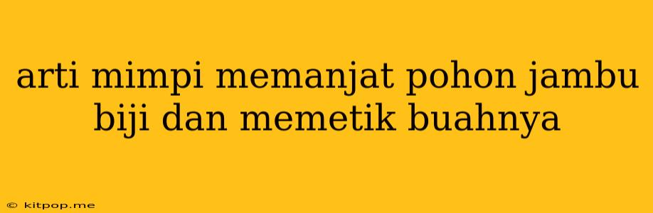 Arti Mimpi Memanjat Pohon Jambu Biji Dan Memetik Buahnya