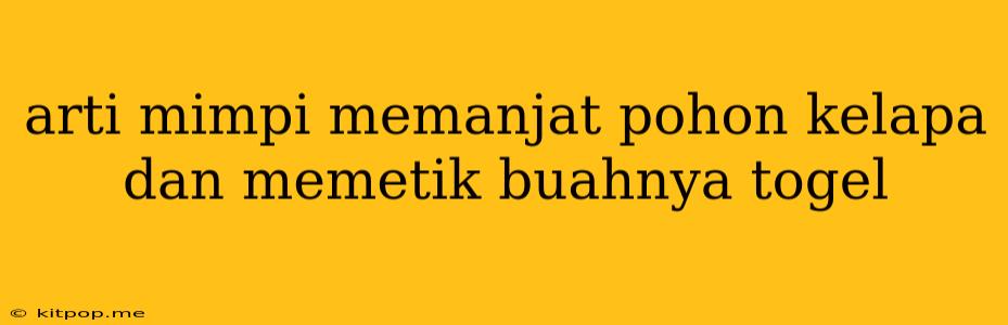 Arti Mimpi Memanjat Pohon Kelapa Dan Memetik Buahnya Togel