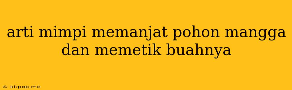 Arti Mimpi Memanjat Pohon Mangga Dan Memetik Buahnya